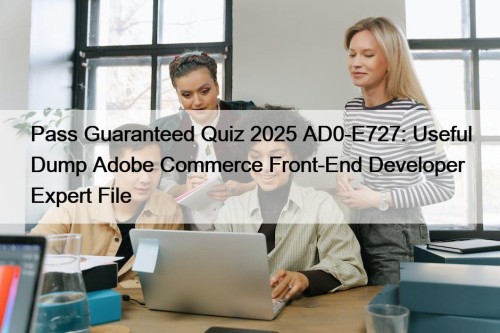 Pass Guaranteed Quiz 2025 AD0-E727: Useful Dump Adobe ...