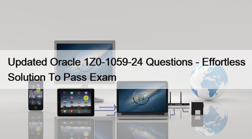 Updated Oracle 1Z0-1059-24 Questions - Effortless Solution To ...
